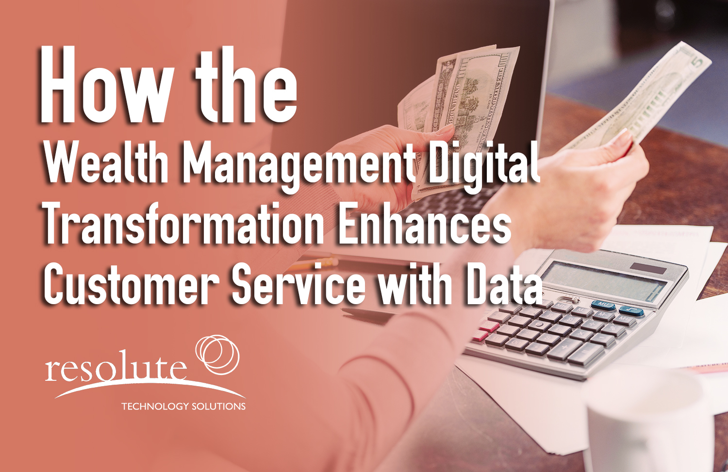 How the Wealth Management Digital Transformation Enhances Customer Service with Data