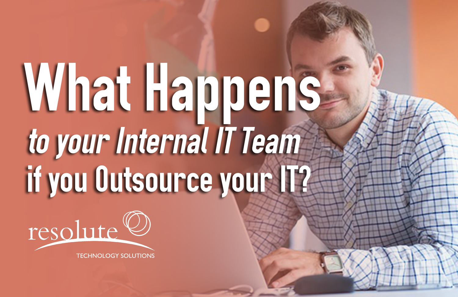 What Happens to your IT Team if you Outsource your IT?